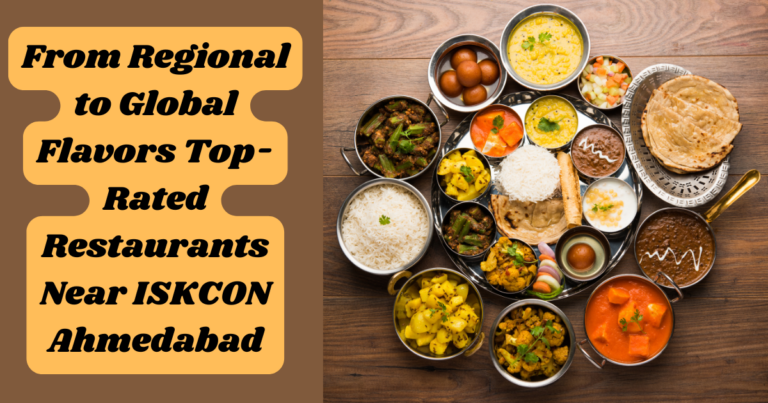 From Regional to Global Flavors: 7 Top-Rated Restaurants Near ISKCON Ahmedabad